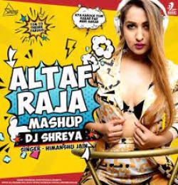 Altaf Raja Mashup - DJ Shreya x Himanshu Jain
